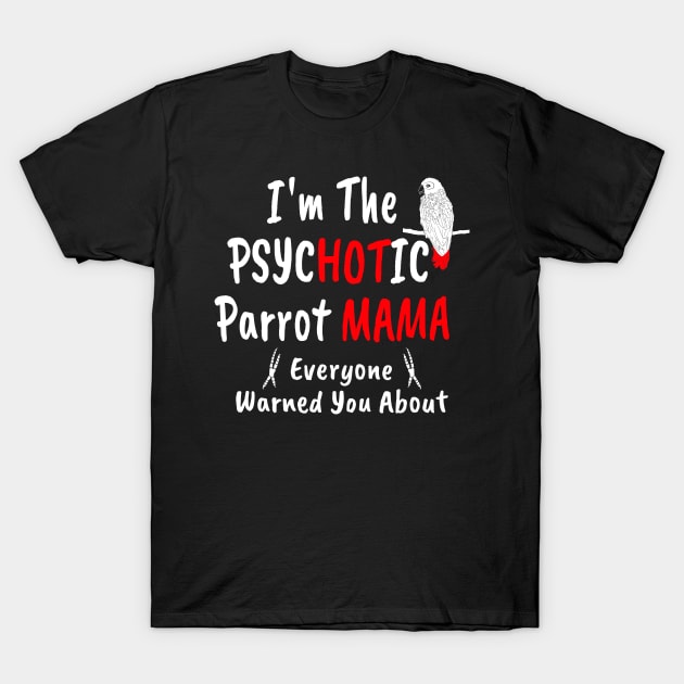 I'm The Psychotic (Hot) Mama African Grey Parrot Mom T-Shirt by Einstein Parrot